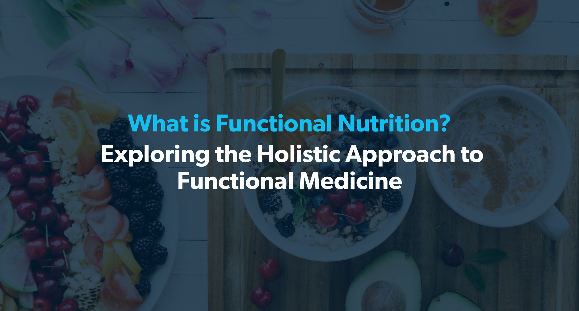 What is Functional Nutrition? Exploring the Holistic Approach to Functional Medicine